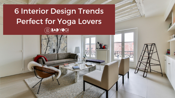 6 Interior Design Trends Perfect For Yoga Lovers Bad Yogi