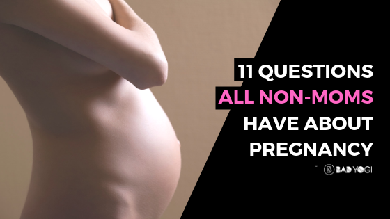 11 Questions ALL Non-Moms Have About Pregnancy