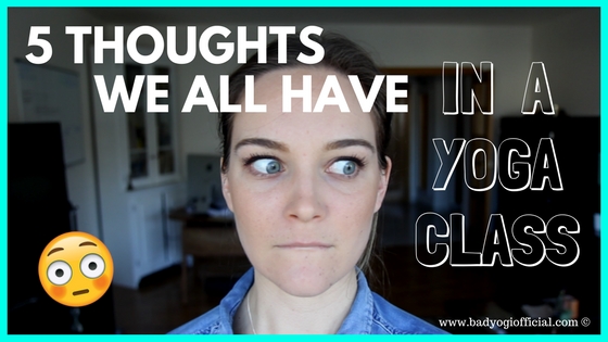 5 Thoughts We All Have in a Yoga Class (funny) – Bad Yogi Blog