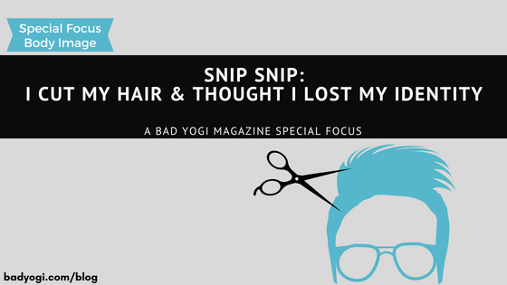 Snip Snip: I Cut My Hair and Thought I Lost My Identity – Bad Yogi Blog