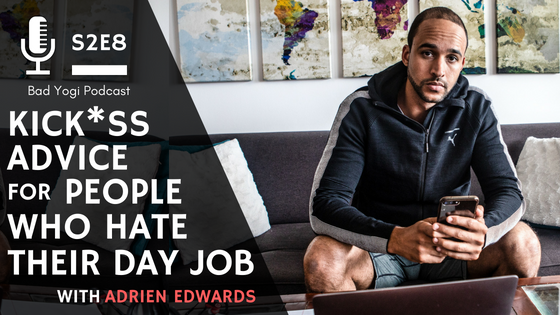 Advice for people who hate their day job bad yogi podcast adrien edwards
