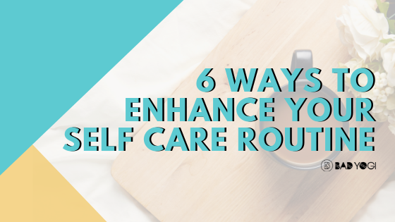 6 Ways To Enhance Your Self Care Routine